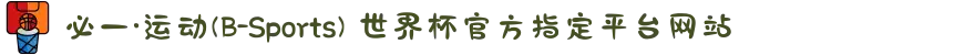 必一·运动(B-Sports) 世界杯官方指定平台网站